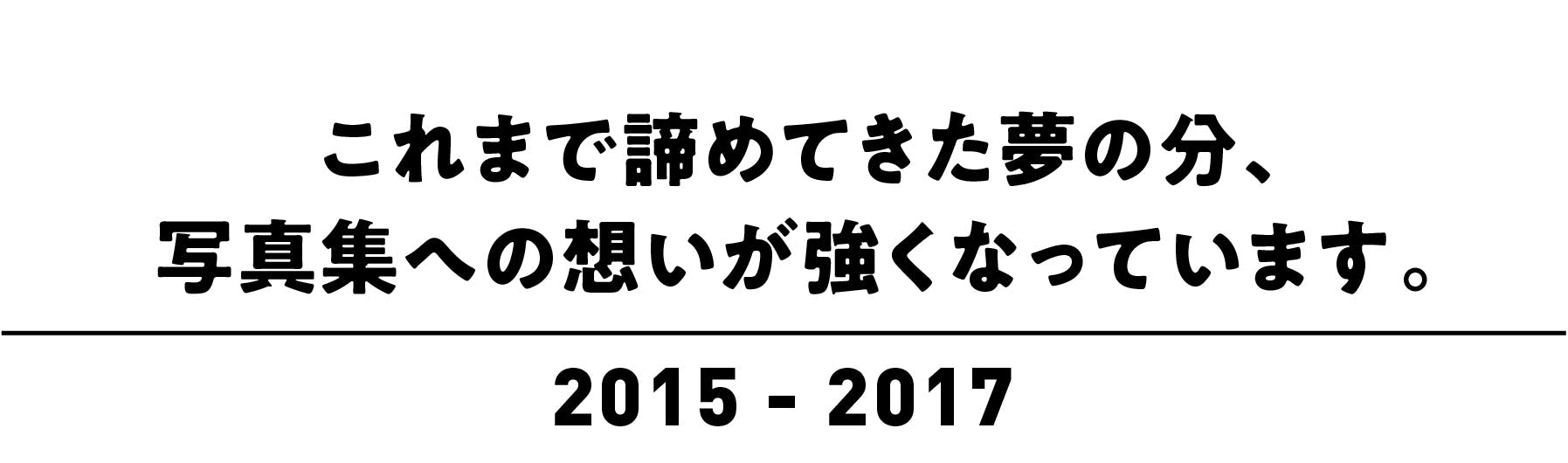 これまで諦めてきた夢の分、写真集への想いが強く