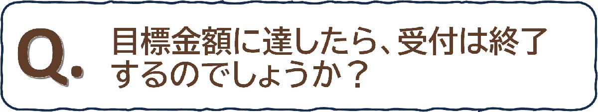 目標金額に達したら、受付は終了するのでしょうか?