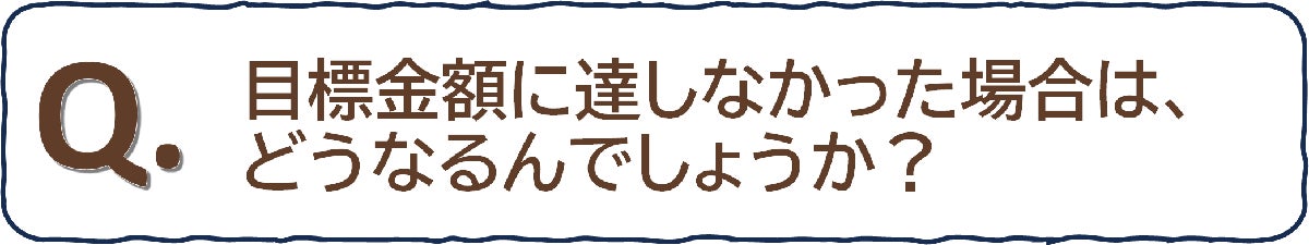 目標金額に達しなかった場合は、どうなるんでしょうか?