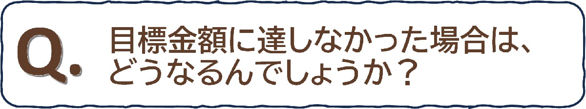 目標金額に達しなかった場合は、どうなるんでしょうか？