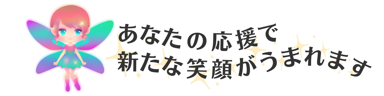 あなたの応援で新たな笑顔が生まれます