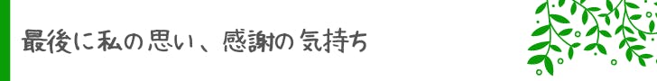 最後に私の思い、感謝の気持ち