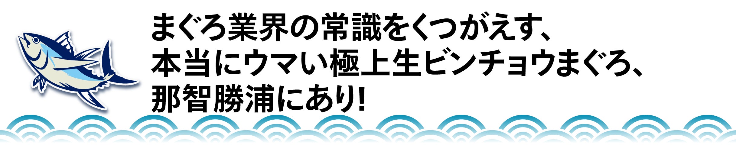 まぐろ業界の常識をくつがえす、 本当にウマい極上生ビンチョウまぐろ、 那智勝浦にあり!