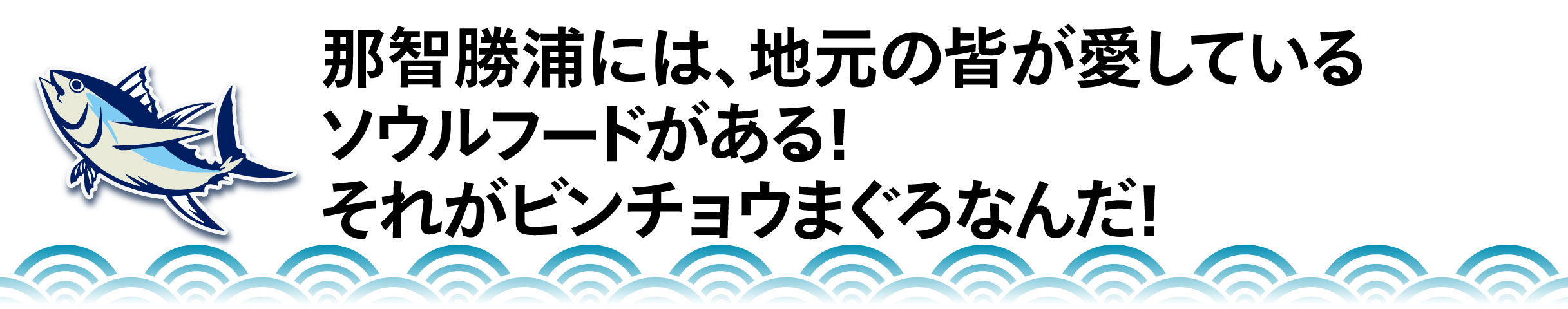 那智勝浦には、地元の皆が愛しているソウルフードがある！ それがビンチョウまぐろなんだ！ 