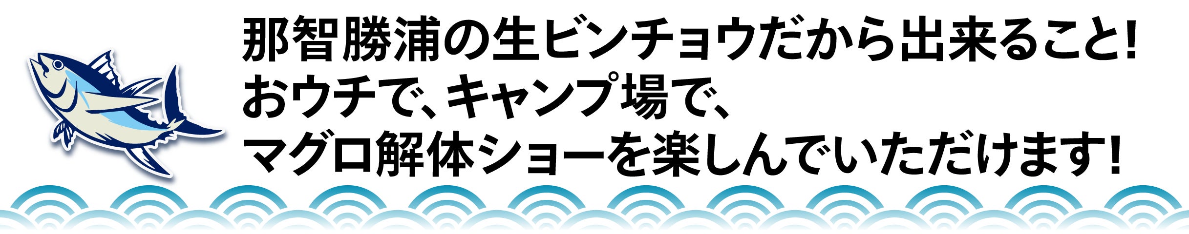 那智勝浦の生ビンチョウだから出来ること! おウチで、キャンプ場で、 マグロ解体ショーを楽しんでいただけます!