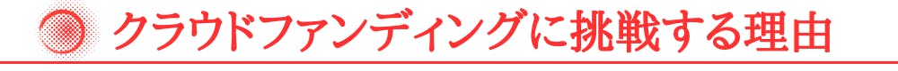 クラウドファンディングに挑戦する理由