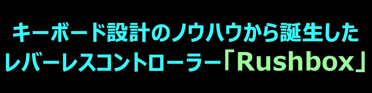 Rushbox】より直感的なプレイを実現!薄型レバーレス Rushbox】より直感的なプレイを実現!薄型レバーレス