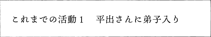 これまでの活動１　平出さんに弟子入り