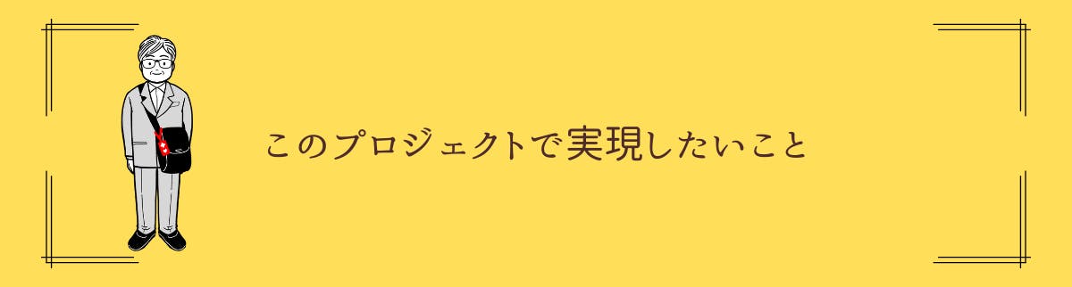 このプロジェクトで実現したいこと