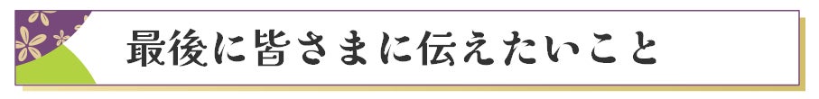 最後に皆さまに伝えたいこと