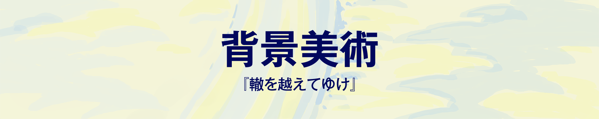 『轍を越えてゆけ』背景美術