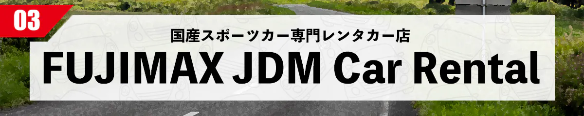 国産スポーツカー専門レンタカー店 FUJIMAX JDM Car Rental