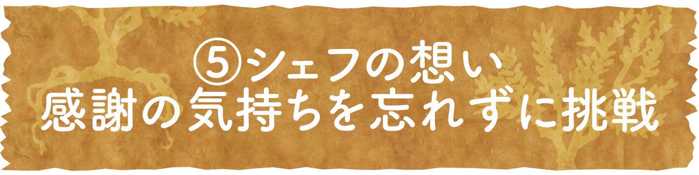 ⑤シェフの想い 感謝の気持ちを忘れずに挑戦