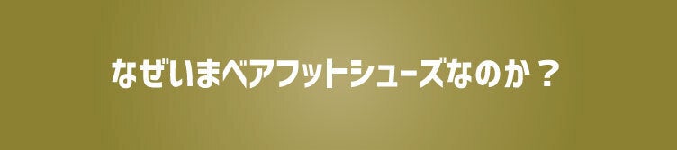 なぜいまベアフットシューズなのか?