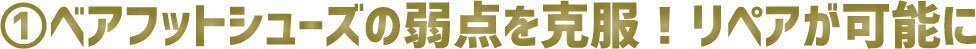 ①ベアフットシューズの弱点を克服!リペアが可能に