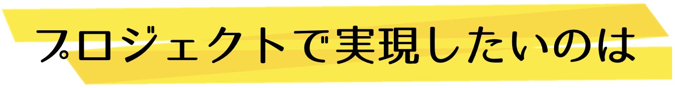 このプロジェクトで実現したいのは