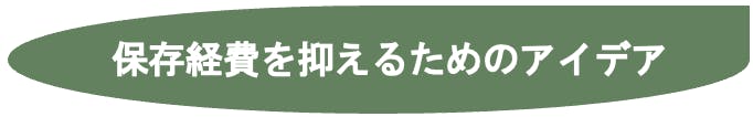 保存経費を抑えるためのアイデア