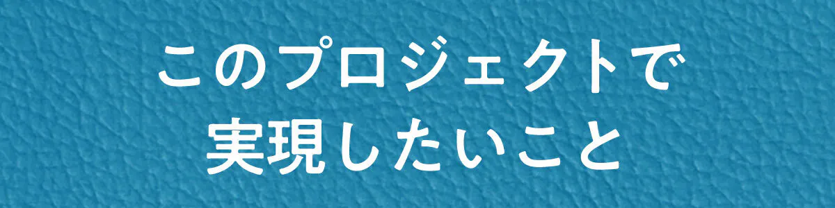 このプロジェクトで実現したいこと