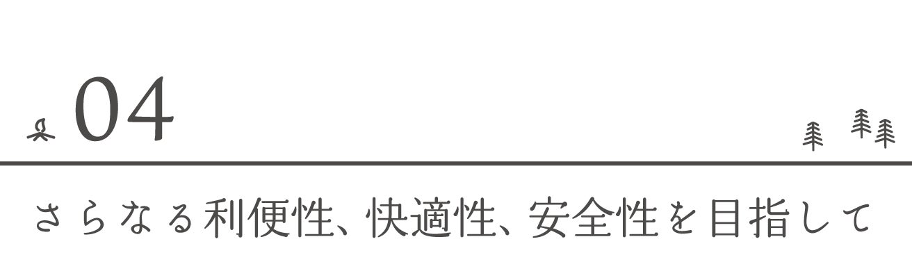 さらなる利便性、快適性、安全性を目指して