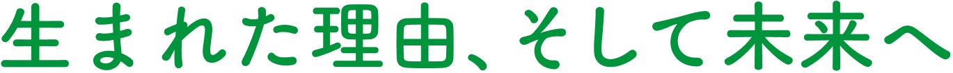 生まれた理由、そして未来へ