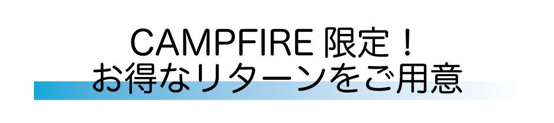 CAMPFIRE限定！お得なリターンをご用意