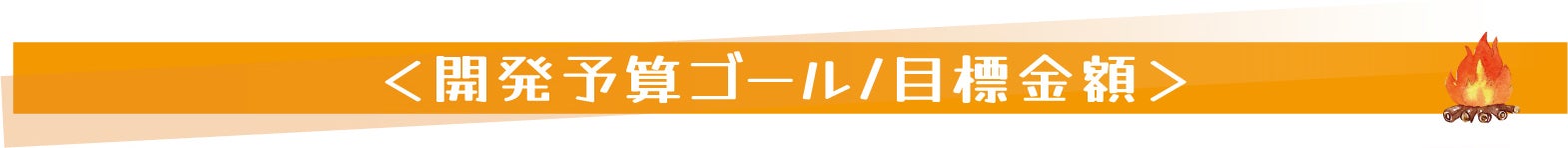 ＜開発予算ゴール/目標金額＞