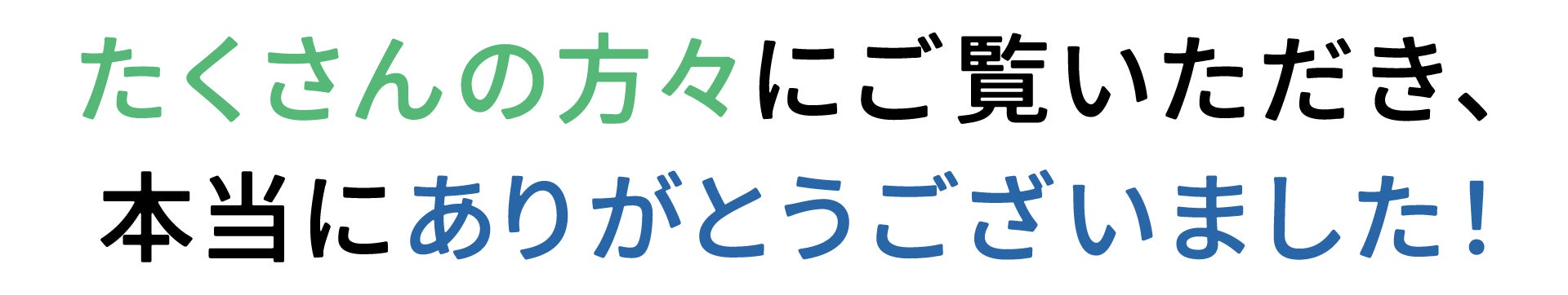 たくさんの方々にご覧いただき、本当にありがとうございました！