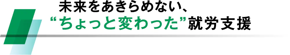 未来をあきらめない、“ちょっと変わった”就労支援