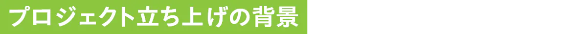 プロジェクト立ち上げの背景