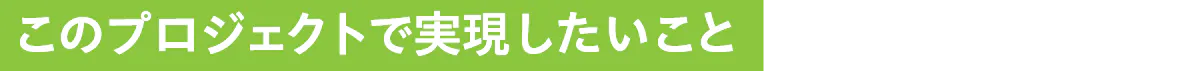 このプロジェクトで実現したいこと