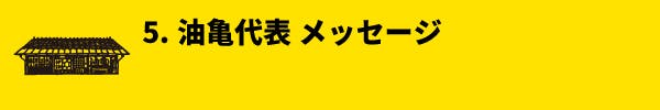５.油亀代表メッセージ