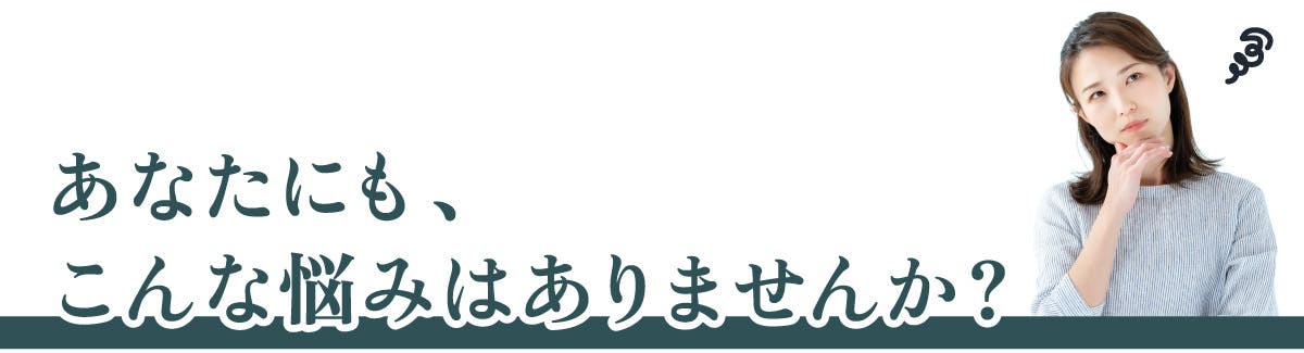 こんなお悩みありませんか?