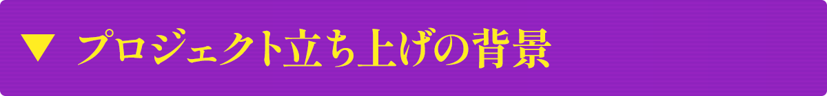 プロジェクト立ち上げの背景