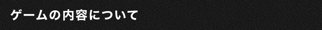 ゲームの内容について