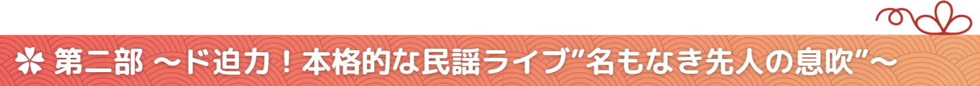 第二部 ~ド迫力!本格的な民謡ライブ”名もなき先人の息吹”~