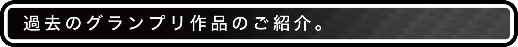 過去のグランプリ作品のご紹介。