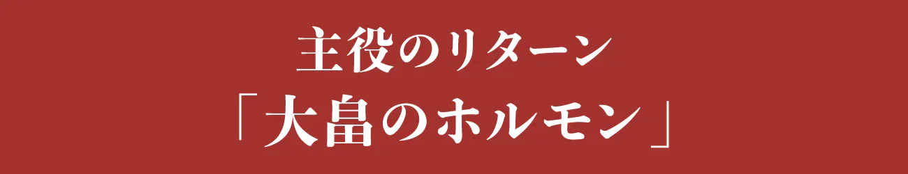 見出し:主役のリターン「大畠のホルモン」