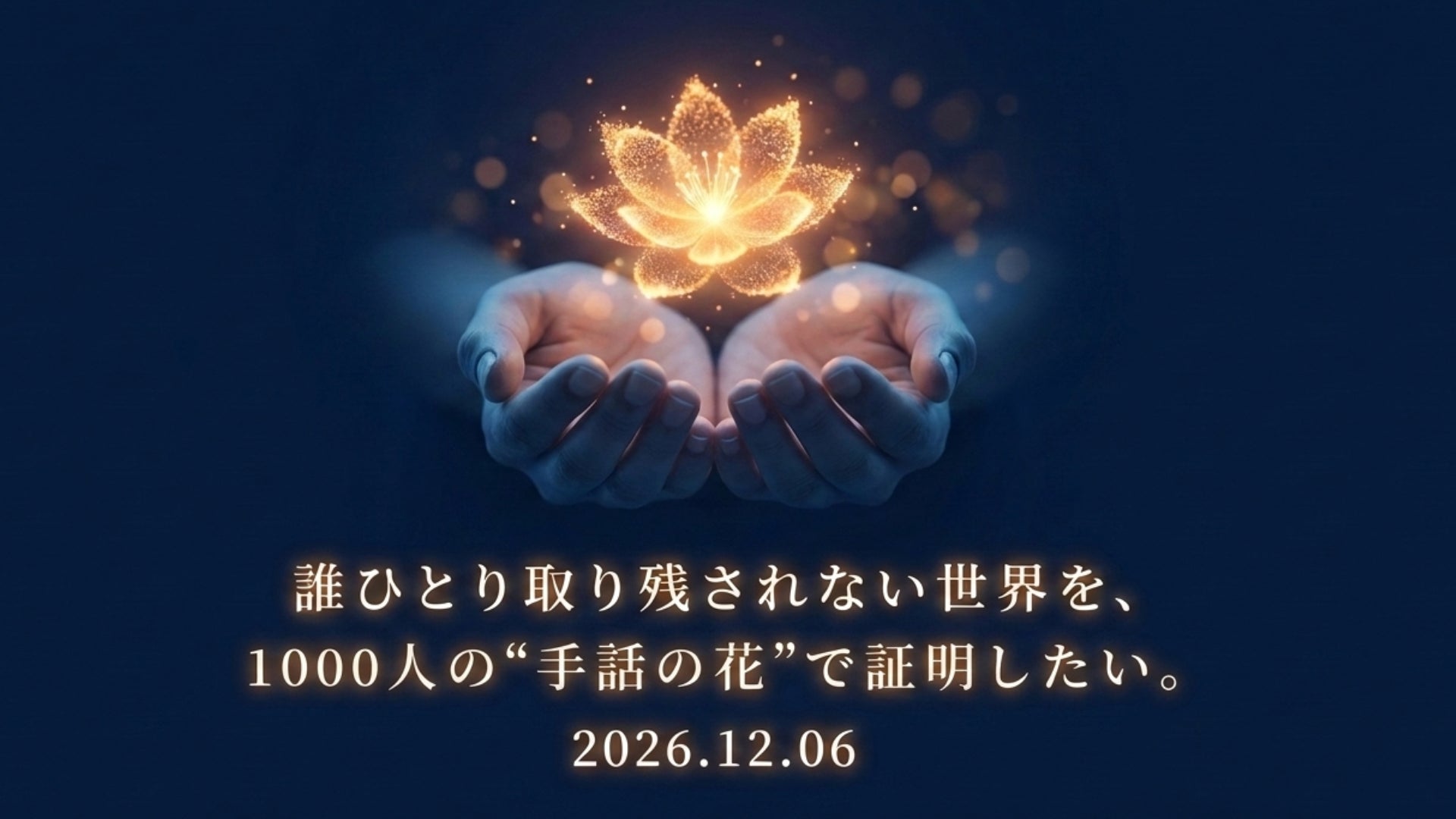 誰ひとり取り残されない世界を、1000人の“手話の花”で証明したい。