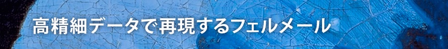 高精細データで再現するフェルメール