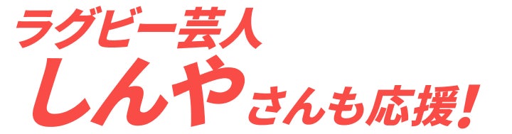 ラグビー芸人・しんやさんも応援！