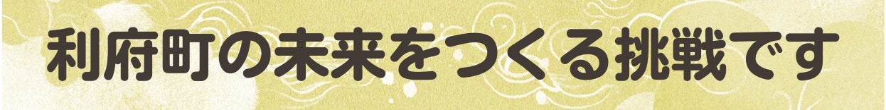 利府町の未来を作る挑戦です