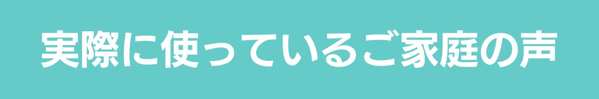 実際に使っているご家庭の声