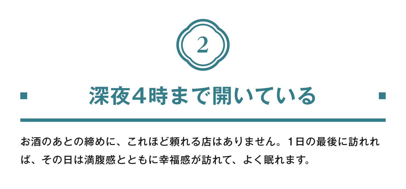 2.深夜4時まで開いている お酒のあとの締めに、これほど頼れる店はありません。1日の最後に訪れれば、その日は満腹感とともに幸福感が訪れて、よく眠れます。