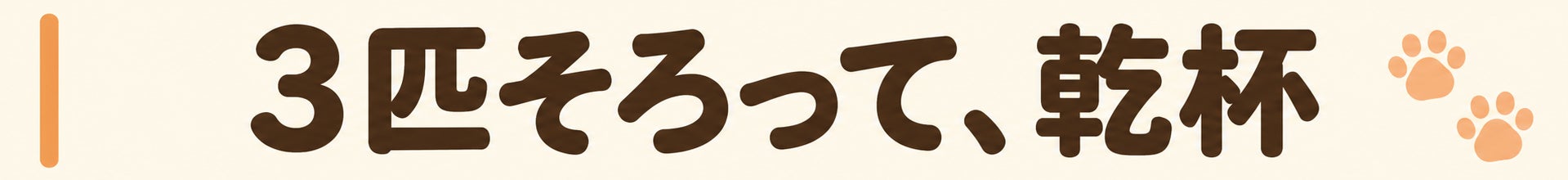 3匹そろって、乾杯
