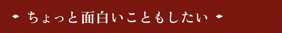 ちょっと面白いこともしたい