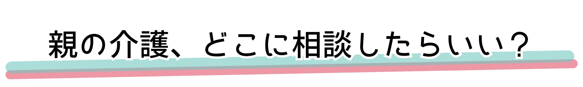 親の介護、どこに相談したらいい?