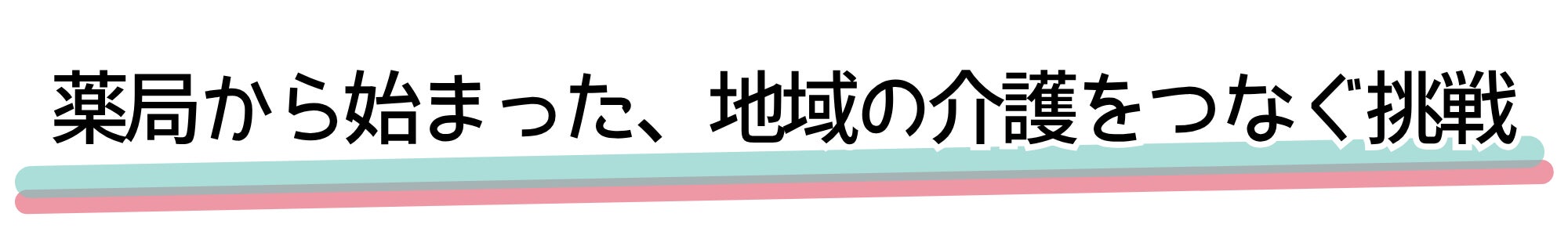 薬局から始まった、地域の介護をつなぐ挑戦