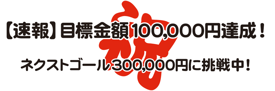 【速報】目標金額100,000円達成！ネクストゴール300,000円に挑戦中！