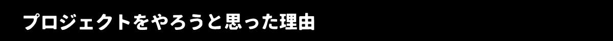 プロジェクトをやろうと思った理由