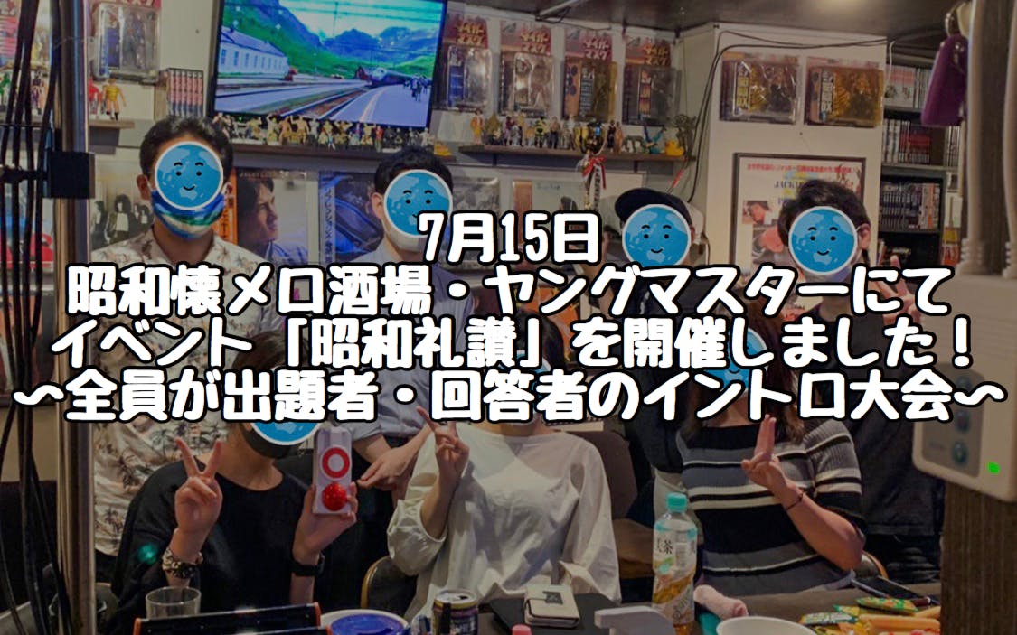 7月15日 昭和懐メロ酒場ヤングマスターにてイベント 昭和礼讃 を開催しました Campfireコミュニティ